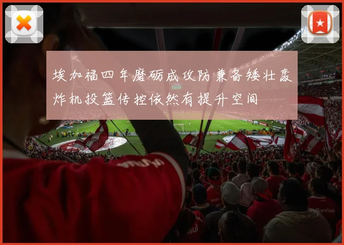 埃加福四年磨砺成攻防兼备矮壮轰炸机投篮传控依然有提升空间