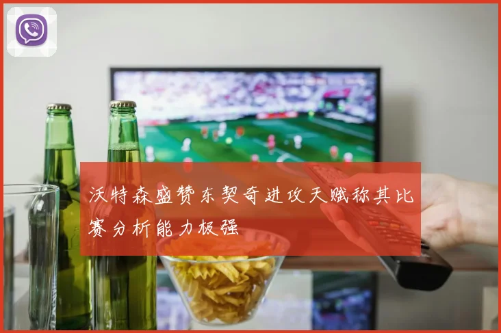 沃特森盛赞东契奇进攻天赋称其比赛分析能力极强