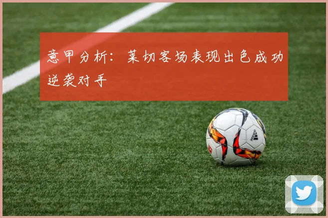 意甲分析：莱切客场表现出色成功逆袭对手
