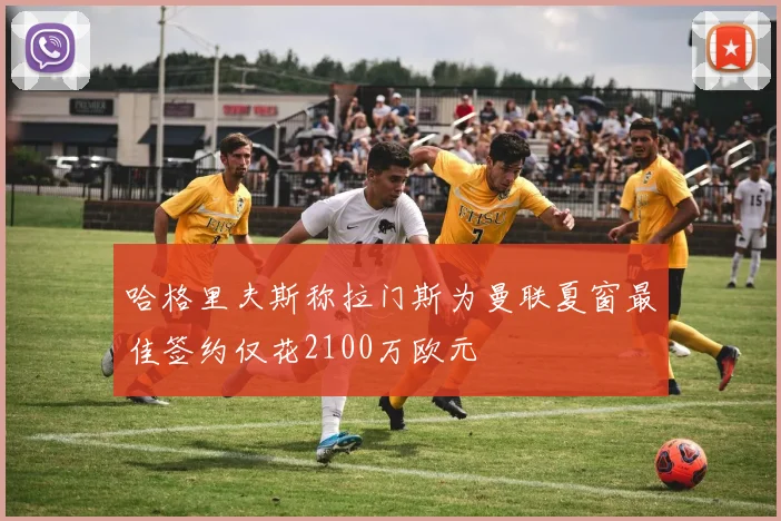 哈格里夫斯称拉门斯为曼联夏窗最佳签约仅花2100万欧元